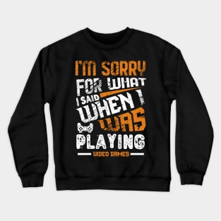Sorry For What I Said While Playing Video Games Crewneck Sweatshirt